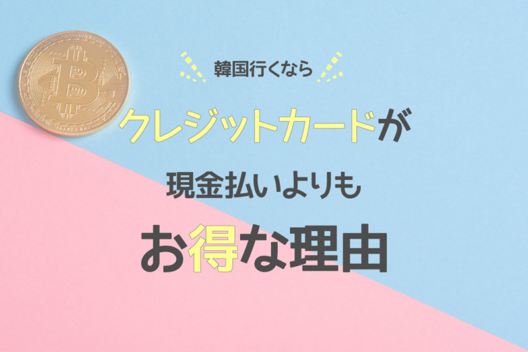 韓国行くなら現金払いよりもクレジットカードの方がお得な理由 アオノアシアト